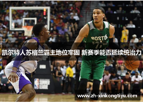 凯尔特人苏格兰霸主地位牢固 新赛季能否延续统治力