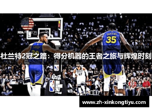 杜兰特2冠之路：得分机器的王者之旅与辉煌时刻